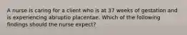 A nurse is caring for a client who is at 37 weeks of gestation and is experiencing abruptio placentae. Which of the following findings should the nurse expect?