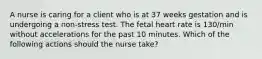 A nurse is caring for a client who is at 37 weeks gestation and is undergoing a non-stress test. The fetal heart rate is 130/min without accelerations for the past 10 minutes. Which of the following actions should the nurse take?