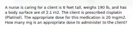 A nurse is caring for a client is 6 feet tall, weighs 190 lb, and has a body surface are of 2.1 m2. The client is prescribed cisplatin (Platinol). The appropriate dose for this medication is 20 mg/m2. How many mg is an appropriate dose to administer to the client?