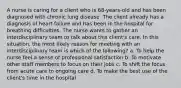 A nurse is caring for a client who is 68-years-old and has been diagnosed with chronic lung disease. The client already has a diagnosis of heart failure and has been in the hospital for breathing difficulties. The nurse wants to gather an interdisciplinary team to talk about this client's care. In this situation, the most likely reason for meeting with an interdisciplinary team is which of the following? a. To help the nurse feel a sense of professional satisfaction b. To motivate other staff members to focus on their jobs c. To shift the focus from acute care to ongoing care d. To make the best use of the client's time in the hospital