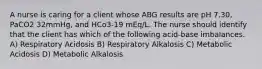 A nurse is caring for a client whose ABG results are pH 7.30, PaCO2 32mmHg, and HCo3-19 mEq/L. The nurse should identify that the client has which of the following acid-base imbalances. A) Respiratory Acidosis B) Respiratory Alkalosis C) Metabolic Acidosis D) Metabolic Alkalosis