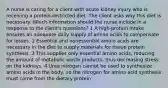 A nurse is caring for a client with acute kidney injury who is receiving a protein-restricted diet. The client asks why this diet is necessary. Which information should the nurse include in a response to the client's questions? 1 A high-protein intake ensures an adequate daily supply of amino acids to compensate for losses. 2 Essential and nonessential amino acids are necessary in the diet to supply materials for tissue protein synthesis. 3 This supplies only essential amino acids, reducing the amount of metabolic waste products, thus decreasing stress on the kidneys. 4 Urea nitrogen cannot be used to synthesize amino acids in the body, so the nitrogen for amino acid synthesis must come from the dietary protein