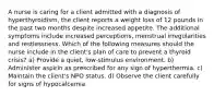 A nurse is caring for a client admitted with a diagnosis of hyperthyroidism, the client reports a weight loss of 12 pounds in the past two months despite increased appetite. The additional symptoms include increased perceptions, menstrual irregularities and restlessness. Which of the following measures should the nurse include in the client's plan of care to prevent a thyroid crisis? a) Provide a quiet, low-stimulus environment. b) Administer aspirin as prescribed for any sign of hyperthermia. c) Maintain the client's NPO status. d) Observe the client carefully for signs of hypocalcemia