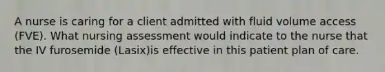 A nurse is caring for a client admitted with fluid volume access (FVE). What nursing assessment would indicate to the nurse that the IV furosemide (Lasix)is effective in this patient plan of care.