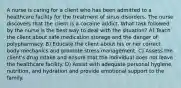 A nurse is caring for a client who has been admitted to a healthcare facility for the treatment of sinus disorders. The nurse discovers that the client is a cocaine addict. What task followed by the nurse is the best way to deal with the situation? A) Teach the client about safe medication storage and the danger of polypharmacy. B) Educate the client about his or her correct body mechanics and promote stress management. C) Assess the client's drug intake and ensure that the individual does not leave the healthcare facility. D) Assist with adequate personal hygiene, nutrition, and hydration and provide emotional support to the family.