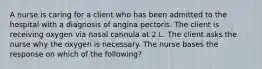 A nurse is caring for a client who has been admitted to the hospital with a diagnosis of angina pectoris. The client is receiving oxygen via nasal cannula at 2 L. The client asks the nurse why the oxygen is necessary. The nurse bases the response on which of the following?