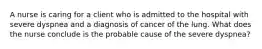 A nurse is caring for a client who is admitted to the hospital with severe dyspnea and a diagnosis of cancer of the lung. What does the nurse conclude is the probable cause of the severe dyspnea?