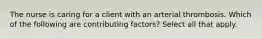 The nurse is caring for a client with an arterial thrombosis. Which of the following are contributing factors? Select all that apply.