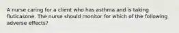 A nurse caring for a client who has asthma and is taking fluticasone. The nurse should monitor for which of the following adverse effects?