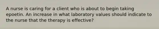 A nurse is caring for a client who is about to begin taking epoetin. An increase in what laboratory values should indicate to the nurse that the therapy is effective?