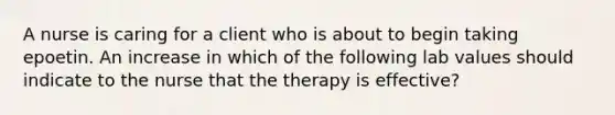 A nurse is caring for a client who is about to begin taking epoetin. An increase in which of the following lab values should indicate to the nurse that the therapy is effective?