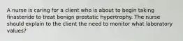 A nurse is caring for a client who is about to begin taking finasteride to treat benign prostatic hypertrophy. The nurse should explain to the client the need to monitor what laboratory values?