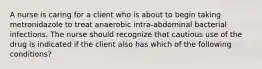 A nurse is caring for a client who is about to begin taking metronidazole to treat anaerobic intra-abdominal bacterial infections. The nurse should recognize that cautious use of the drug is indicated if the client also has which of the following conditions?