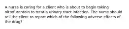 A nurse is caring for a client who is about to begin taking nitrofurantoin to treat a urinary tract infection. The nurse should tell the client to report which of the following adverse effects of the drug?