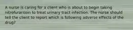 A nurse is caring for a client who is about to begin taking nitrofurantoin to treat urinary tract infection. The nurse should tell the client to report which is following adverse effects of the drug?