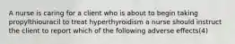 A nurse is caring for a client who is about to begin taking propylthiouracil to treat hyperthyroidism a nurse should instruct the client to report which of the following adverse effects(4)