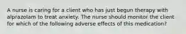 A nurse is caring for a client who has just begun therapy with alprazolam to treat anxiety. The nurse should monitor the client for which of the following adverse effects of this medication?