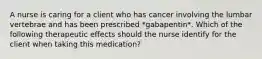 A nurse is caring for a client who has cancer involving the lumbar vertebrae and has been prescribed *gabapentin*. Which of the following therapeutic effects should the nurse identify for the client when taking this medication?