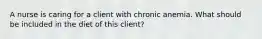 A nurse is caring for a client with chronic anemia. What should be included in the diet of this client?