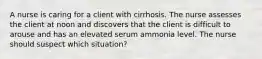 A nurse is caring for a client with cirrhosis. The nurse assesses the client at noon and discovers that the client is difficult to arouse and has an elevated serum ammonia level. The nurse should suspect which situation?