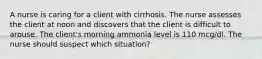 A nurse is caring for a client with cirrhosis. The nurse assesses the client at noon and discovers that the client is difficult to arouse. The client's morning ammonia level is 110 mcg/dl. The nurse should suspect which situation?