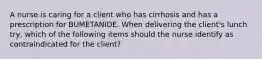 A nurse is caring for a client who has cirrhosis and has a prescription for BUMETANIDE. When delivering the client's lunch try, which of the following items should the nurse identify as contraindicated for the client?