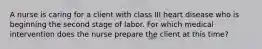 A nurse is caring for a client with class III heart disease who is beginning the second stage of labor. For which medical intervention does the nurse prepare the client at this time?