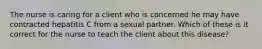 The nurse is caring for a client who is concerned he may have contracted hepatitis C from a sexual partner. Which of these is it correct for the nurse to teach the client about this disease?