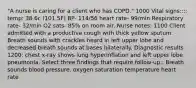 "A nurse is caring for a client who has COPD." 1000 Vital signs:::: temp: 38.6c (101.5F) BP- 114/56 heart rate- 99/min Respiratory rate- 32/min O2 sats- 85% on room air. Nurse notes: 1100 Client admitted with a productive cough with thick yellow sputum. Breath sounds with crackles heard in left upper lobe and decreased breath sounds at bases bilaterally. Diagnostic results 1200: chest x-ray shows lung hyperinflation and left upper lobe pneumonia. Select three findings that require follow-up.: Breath sounds blood pressure. oxygen saturation temperature heart rate