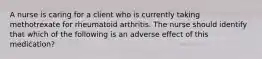 A nurse is caring for a client who is currently taking methotrexate for rheumatoid arthritis. The nurse should identify that which of the following is an adverse effect of this medication?