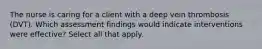 The nurse is caring for a client with a deep vein thrombosis (DVT). Which assessment findings would indicate interventions were effective? Select all that apply.