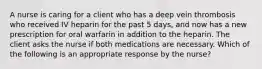 A nurse is caring for a client who has a deep vein thrombosis who received IV heparin for the past 5 days, and now has a new prescription for oral warfarin in addition to the heparin. The client asks the nurse if both medications are necessary. Which of the following is an appropriate response by the nurse?