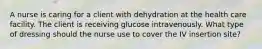 A nurse is caring for a client with dehydration at the health care facility. The client is receiving glucose intravenously. What type of dressing should the nurse use to cover the IV insertion site?