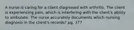 A nurse is caring for a client diagnosed with arthritis. The client is experiencing pain, which is interfering with the client's ability to ambulate. The nurse accurately documents which nursing diagnosis in the client's records? pg. 377