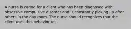 A nurse is caring for a client who has been diagnosed with obsessive compulsive disorder and is constantly picking up after others in the day room. The nurse should recognizes that the client uses this behavior to...