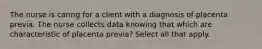 The nurse is caring for a client with a diagnosis of placenta previa. The nurse collects data knowing that which are characteristic of placenta previa? Select all that apply.