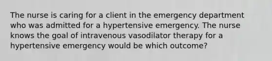 The nurse is caring for a client in the emergency department who was admitted for a hypertensive emergency. The nurse knows the goal of intravenous vasodilator therapy for a hypertensive emergency would be which outcome?