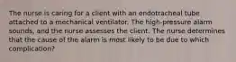 The nurse is caring for a client with an endotracheal tube attached to a mechanical ventilator. The high-pressure alarm sounds, and the nurse assesses the client. The nurse determines that the cause of the alarm is most likely to be due to which complication?