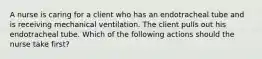 A nurse is caring for a client who has an endotracheal tube and is receiving mechanical ventilation. The client pulls out his endotracheal tube. Which of the following actions should the nurse take first?