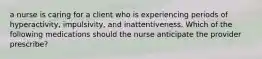 a nurse is caring for a client who is experiencing periods of hyperactivity, impulsivity, and inattentiveness. Which of the following medications should the nurse anticipate the provider prescribe?