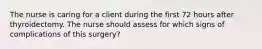 The nurse is caring for a client during the first 72 hours after thyroidectomy. The nurse should assess for which signs of complications of this surgery?