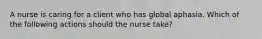 A nurse is caring for a client who has global aphasia. Which of the following actions should the nurse take?