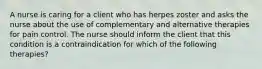 A nurse is caring for a client who has herpes zoster and asks the nurse about the use of complementary and alternative therapies for pain control. The nurse should inform the client that this condition is a contraindication for which of the following therapies?