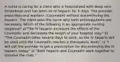 A nurse is caring for a client who is hospitalized with deep vein thrombosis and has been on IV heparin for 5 days. The provider prescribes oral warfarin (Coumadin) without discontinuing the heparin. The client asks the nurse why both anticoagulants are necessary. Which of the following is an appropriate nursing response? a)"The IV heparin increases the effects of the Coumadin and decreases the length of your hospital stay." b) "The Coumadin takes several days to work, so the IV heparin will be used until the Coumadin reaches a therapeutic level." c) "I will call the provider to get a prescription for discontinuing the IV heparin today." d) "Both heparin and Coumadin work together to dissolve the clots."