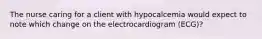 The nurse caring for a client with hypocalcemia would expect to note which change on the electrocardiogram (ECG)?