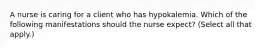 A nurse is caring for a client who has hypokalemia. Which of the following manifestations should the nurse expect? (Select all that apply.)