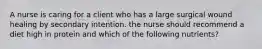 A nurse is caring for a client who has a large surgical wound healing by secondary intention. the nurse should recommend a diet high in protein and which of the following nutrients?