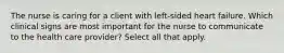 The nurse is caring for a client with left-sided heart failure. Which clinical signs are most important for the nurse to communicate to the health care provider? Select all that apply.