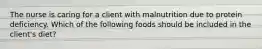 The nurse is caring for a client with malnutrition due to protein deficiency. Which of the following foods should be included in the client's diet?