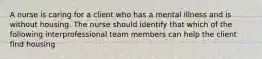 A nurse is caring for a client who has a mental illness and is without housing. The nurse should identify that which of the following interprofessional team members can help the client find housing